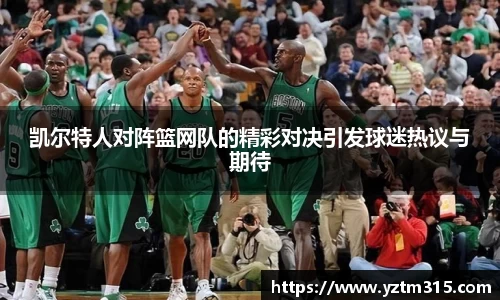 凯尔特人对阵篮网队的精彩对决引发球迷热议与期待