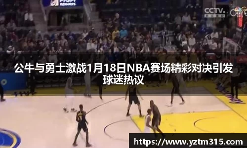 公牛与勇士激战1月18日NBA赛场精彩对决引发球迷热议